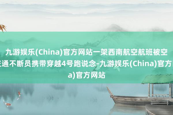 九游娱乐(China)官方网站一架西南航空航班被空中交通不断员携带穿越4号跑说念-九游娱乐(China)官方网站