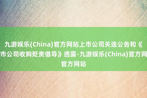 九游娱乐(China)官方网站上市公司关连公告和《上市公司收购贬责倡导》透露-九游娱乐(China)官方网站