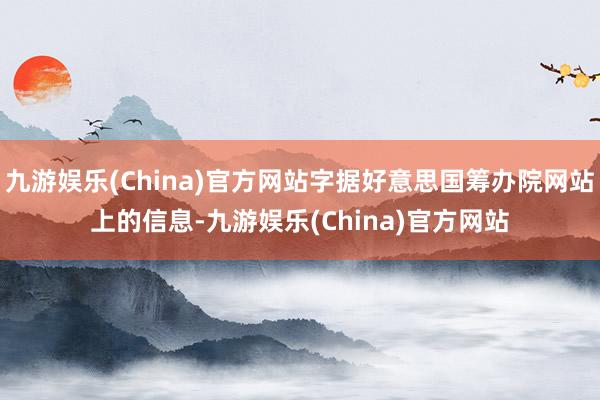 九游娱乐(China)官方网站字据好意思国筹办院网站上的信息-九游娱乐(China)官方网站