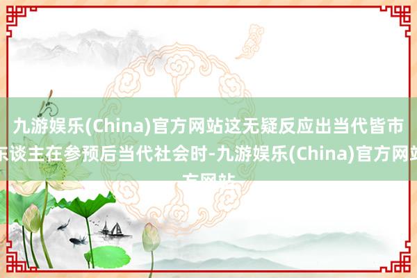 九游娱乐(China)官方网站这无疑反应出当代皆市东谈主在参预后当代社会时-九游娱乐(China)官方网站